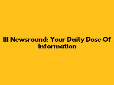 III Newsround: Your Daily Dose Of Information