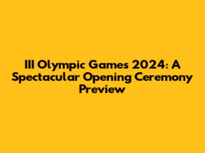 III Olympic Games 2024: A Spectacular Opening Ceremony Preview