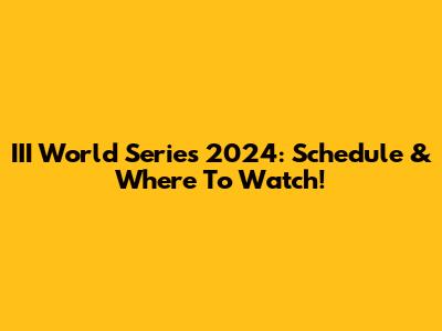 III World Series 2024: Schedule & Where To Watch!
