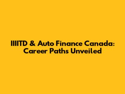 IIIITD & Auto Finance Canada: Career Paths Unveiled