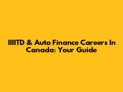 IIIITD & Auto Finance Careers In Canada: Your Guide