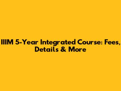 IIIM 5-Year Integrated Course: Fees, Details & More