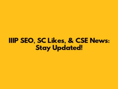IIIP SEO, SC Likes, & CSE News: Stay Updated!