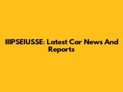 IIIPSEIUSSE: Latest Car News And Reports