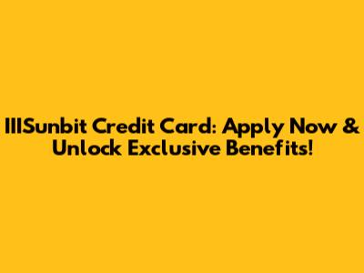 IIISunbit Credit Card: Apply Now & Unlock Exclusive Benefits!