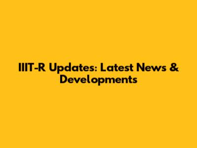 IIIT-R Updates: Latest News & Developments