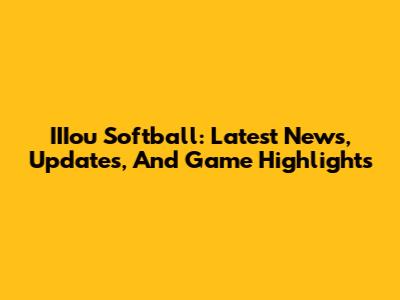 IIIou Softball: Latest News, Updates, And Game Highlights