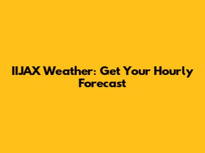IIJAX Weather: Get Your Hourly Forecast