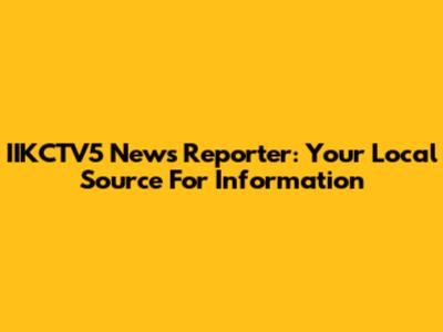 IIKCTV5 News Reporter: Your Local Source For Information