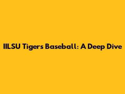 IILSU Tigers Baseball: A Deep Dive