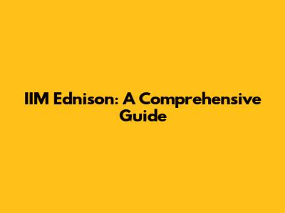 IIM Ednison: A Comprehensive Guide