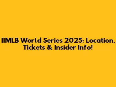 IIMLB World Series 2025: Location, Tickets & Insider Info!