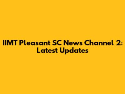 IIMT Pleasant SC News Channel 2: Latest Updates
