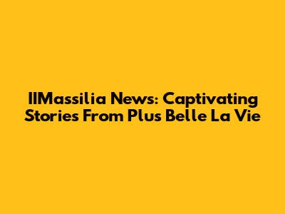 IIMassilia News: Captivating Stories From 'Plus Belle La Vie'