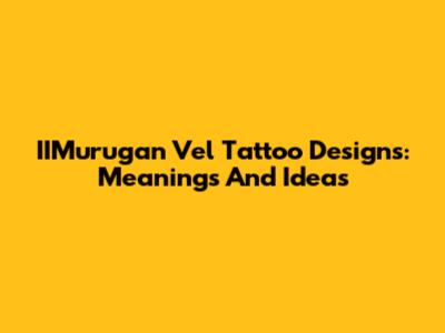 IIMurugan Vel Tattoo Designs: Meanings And Ideas