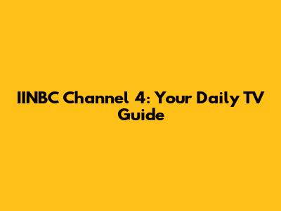 IINBC Channel 4: Your Daily TV Guide