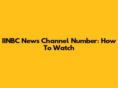 IINBC News Channel Number: How To Watch
