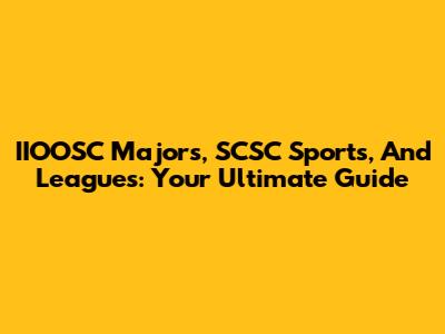 IIOOSC Majors, SCSC Sports, And Leagues: Your Ultimate Guide