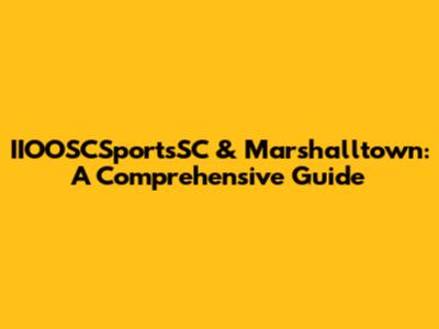 IIOOSCSportsSC & Marshalltown: A Comprehensive Guide