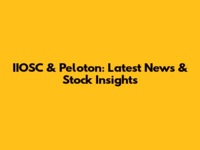 IIOSC & Peloton: Latest News & Stock Insights
