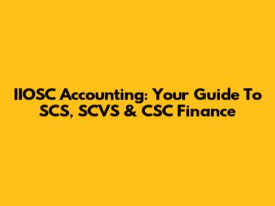 IIOSC Accounting: Your Guide To SCS, SCVS & CSC Finance