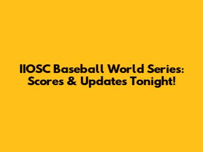 IIOSC Baseball World Series: Scores & Updates Tonight!