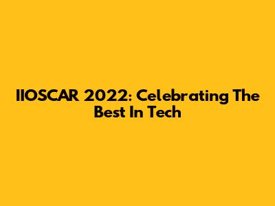 IIOSCAR 2022: Celebrating The Best In Tech