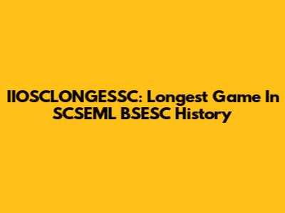 IIOSCLONGESSC: Longest Game In SCSEML BSESC History