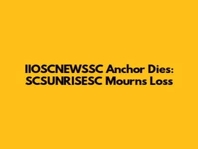 IIOSCNEWSSC Anchor Dies: SCSUNRISESC Mourns Loss