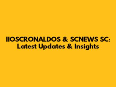 IIOSCRONALDOS & SCNEWS SC: Latest Updates & Insights