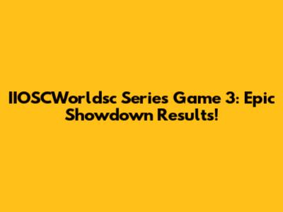 IIOSCWorldsc Series Game 3: Epic Showdown Results!
