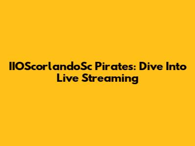 IIOScorlandoSc Pirates: Dive Into Live Streaming
