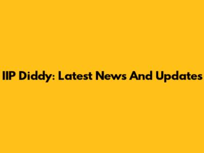 IIP Diddy: Latest News And Updates