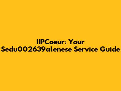 IIPCoeur: Your Sedu002639alenese Service Guide