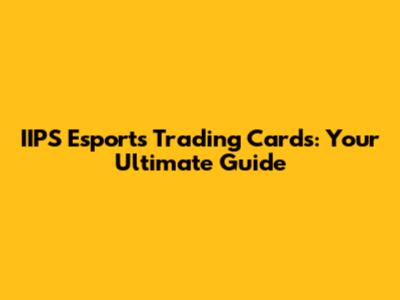 IIPS Esports Trading Cards: Your Ultimate Guide