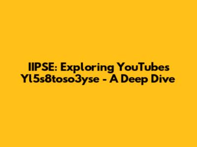 IIPSE: Exploring YouTube's Yl5s8toso3yse - A Deep Dive