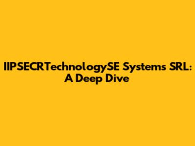 IIPSECRTechnologySE Systems SRL: A Deep Dive
