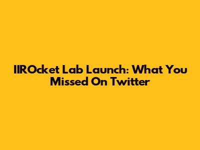 IIROcket Lab Launch: What You Missed On Twitter