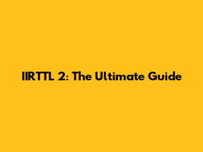 IIRTTL 2: The Ultimate Guide