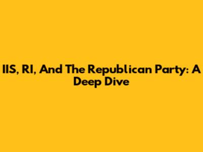 IIS, RI, And The Republican Party: A Deep Dive