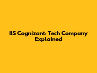 IIS Cognizant: Tech Company Explained