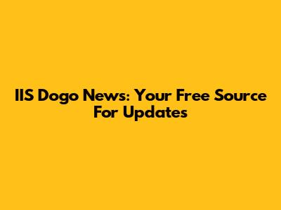 IIS Dogo News: Your Free Source For Updates