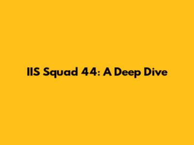 IIS Squad 44: A Deep Dive