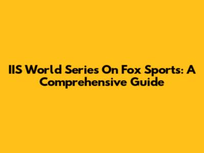 IIS World Series On Fox Sports: A Comprehensive Guide