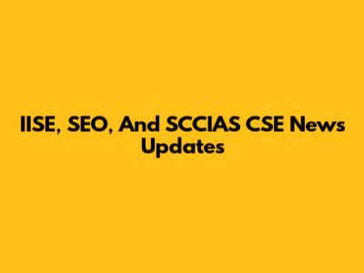 IISE, SEO, And SCCIAS CSE News Updates
