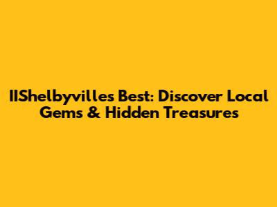 IIShelbyville's Best: Discover Local Gems & Hidden Treasures