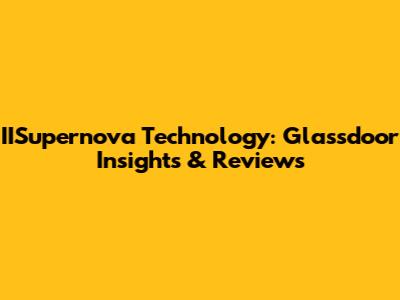 IISupernova Technology: Glassdoor Insights & Reviews