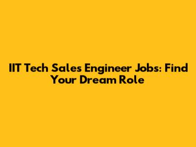 IIT Tech Sales Engineer Jobs: Find Your Dream Role