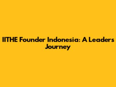 IITHE Founder Indonesia: A Leader's Journey