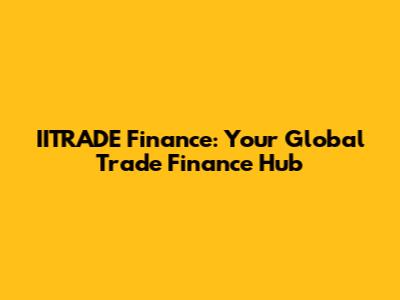 IITRADE Finance: Your Global Trade Finance Hub